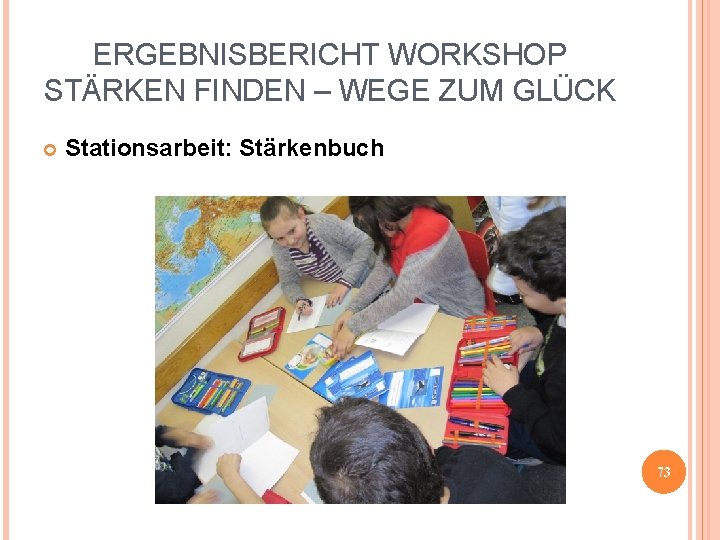 ERGEBNISBERICHT WORKSHOP STÄRKEN FINDEN – WEGE ZUM GLÜCK Stationsarbeit: Stärkenbuch 73 