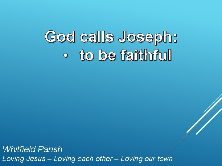 God calls Joseph: • to be faithful Whitfield Parish Loving Jesus – Loving each God calls Joseph: • to be faithful Whitfield Parish Loving Jesus – Loving each
