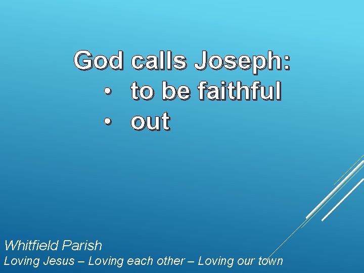 God calls Joseph: • to be faithful • out Whitfield Parish Loving Jesus –