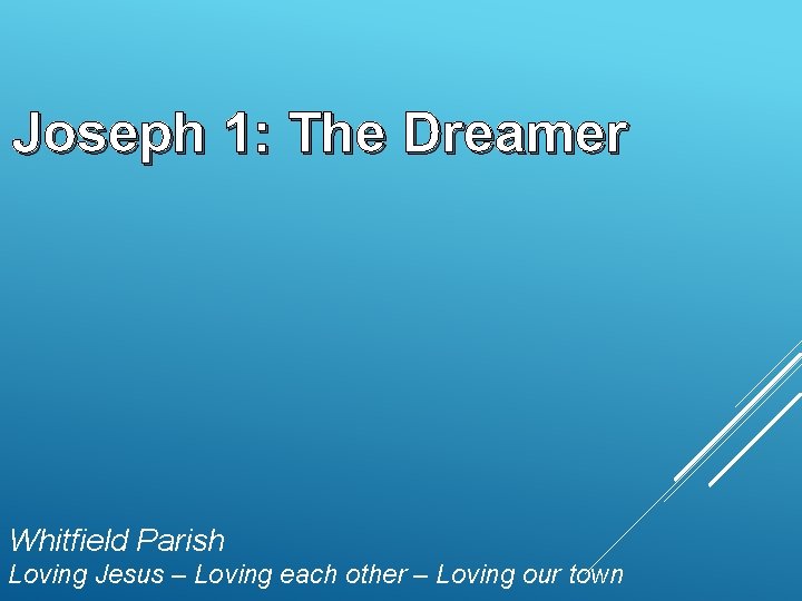 Joseph 1: The Dreamer Whitfield Parish Loving Jesus – Loving each other – Loving