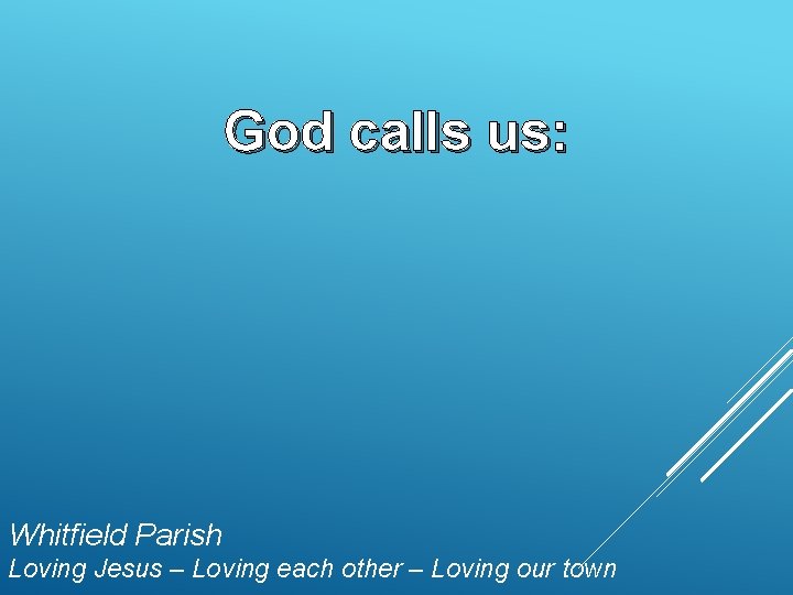 God calls us: Whitfield Parish Loving Jesus – Loving each other – Loving our