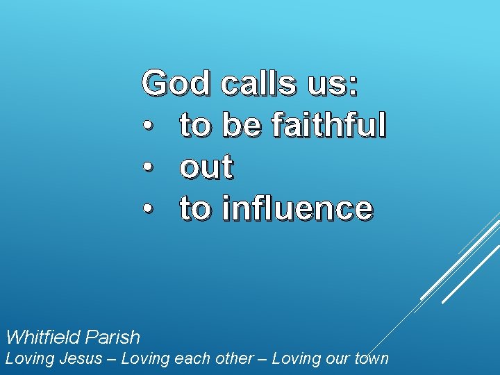 God calls us: • to be faithful • out • to influence Whitfield Parish