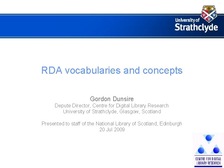 RDA vocabularies and concepts Gordon Dunsire Depute Director, Centre for Digital Library Research University