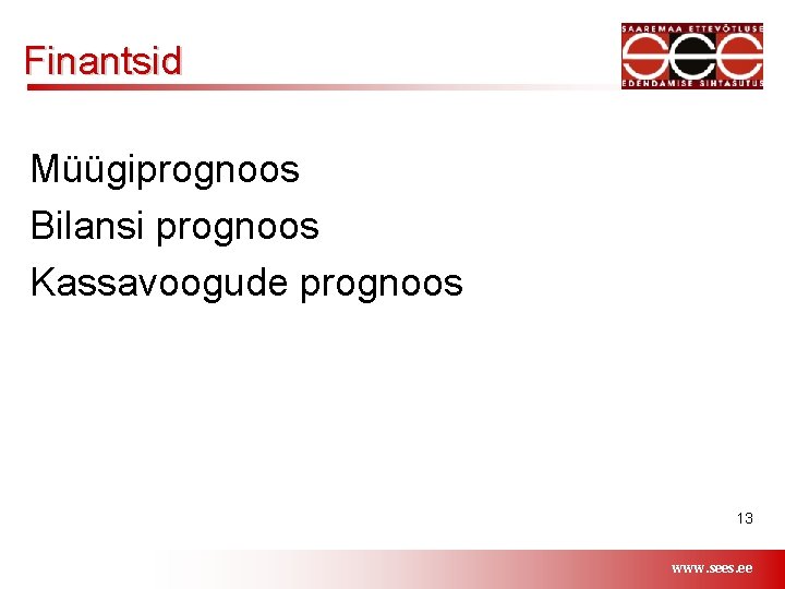 Finantsid Müügiprognoos Bilansi prognoos Kassavoogude prognoos 13 www. sees. ee 
