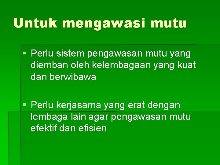 Untuk mengawasi mutu § Perlu sistem pengawasan mutu yang diemban oleh kelembagaan yang kuat