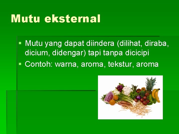 Mutu eksternal § Mutu yang dapat diindera (dilihat, diraba, dicium, didengar) tapi tanpa dicicipi