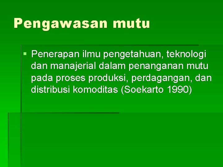 Pengawasan mutu § Penerapan ilmu pengetahuan, teknologi dan manajerial dalam penanganan mutu pada proses