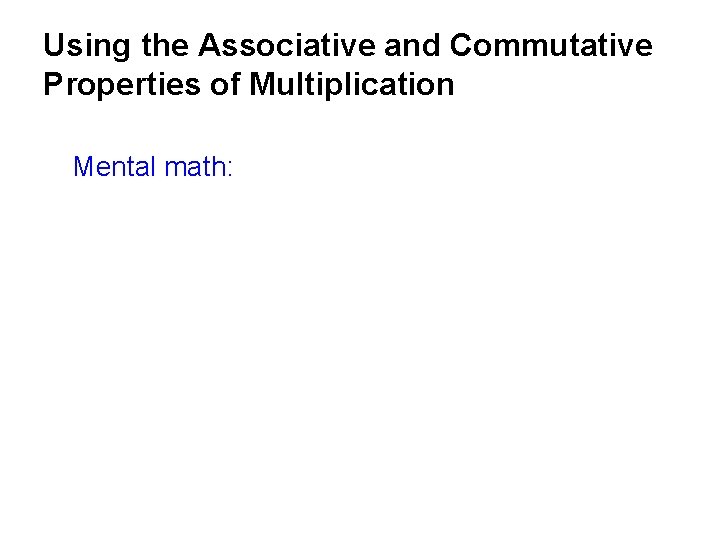 Using the Associative and Commutative Properties of Multiplication Mental math: 
