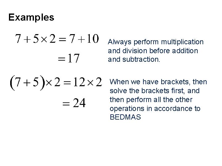 Examples Always perform multiplication and division before addition and subtraction. When we have brackets,