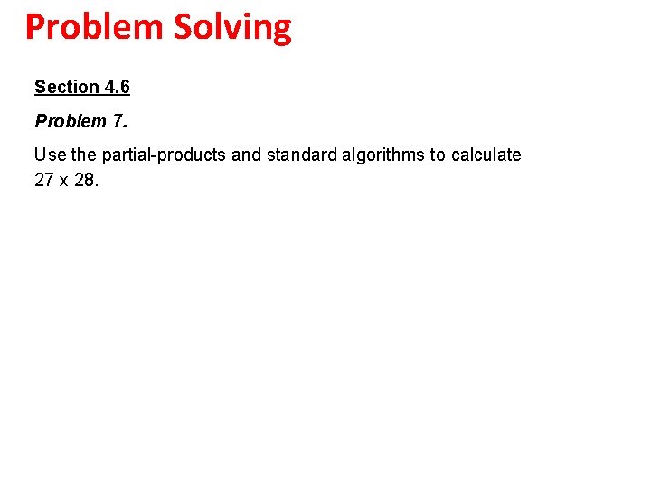 Problem Solving Section 4. 6 Problem 7. Use the partial-products and standard algorithms to