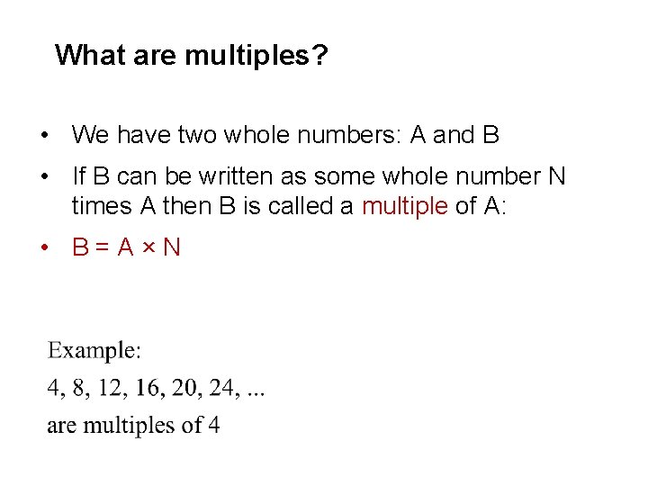 What are multiples? • We have two whole numbers: A and B • If