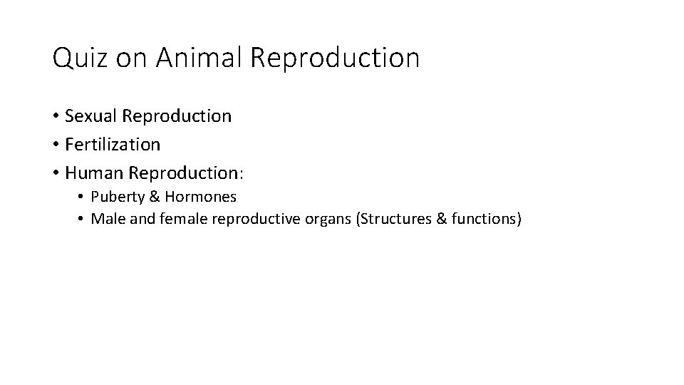 Quiz on Animal Reproduction • Sexual Reproduction • Fertilization • Human Reproduction: • Puberty