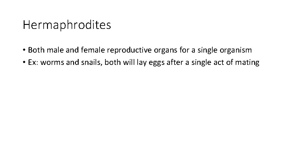 Hermaphrodites • Both male and female reproductive organs for a single organism • Ex: