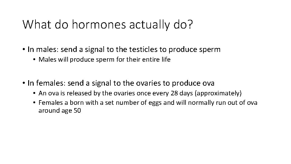 What do hormones actually do? • In males: send a signal to the testicles