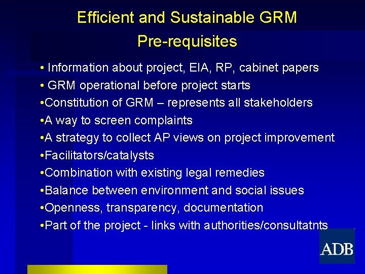 Efficient and Sustainable GRM Pre-requisites • Information about project, EIA, RP, cabinet papers •