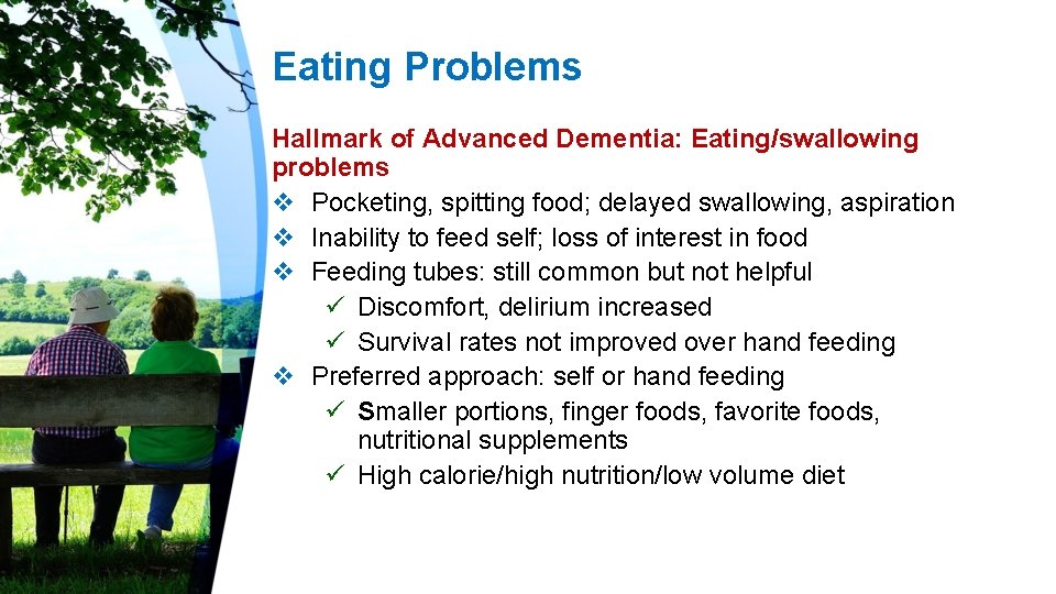 Eating Problems Hallmark of Advanced Dementia: Eating/swallowing problems v Pocketing, spitting food; delayed swallowing,
