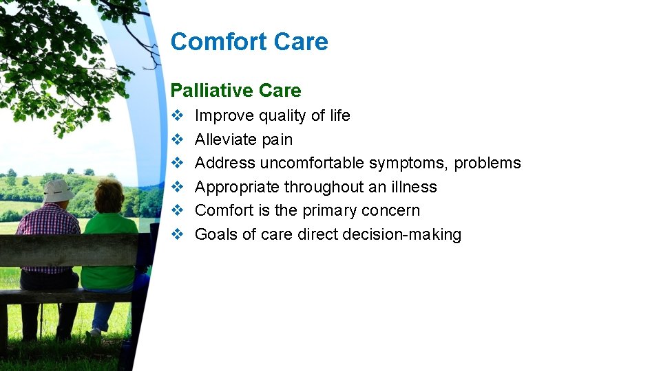 Comfort Care Palliative Care v v v Improve quality of life Alleviate pain Address