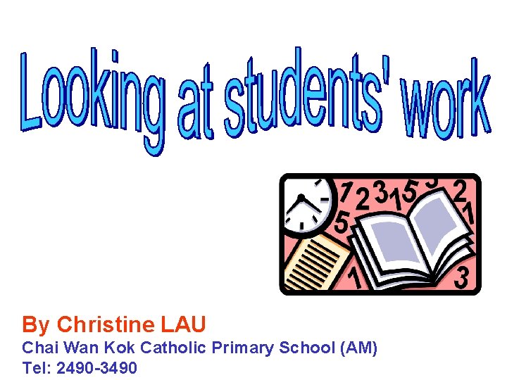 By Christine LAU Chai Wan Kok Catholic Primary School (AM) Tel: 2490 -3490 