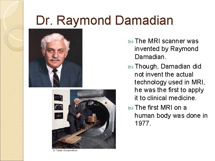 Dr. Raymond Damadian The MRI scanner was invented by Raymond Damadian. Though, Damadian did