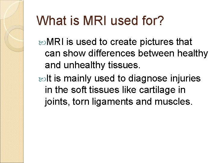 What is MRI used for? MRI is used to create pictures that can show
