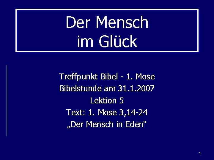Der Mensch im Glück Treffpunkt Bibel - 1. Mose Bibelstunde am 31. 1. 2007
