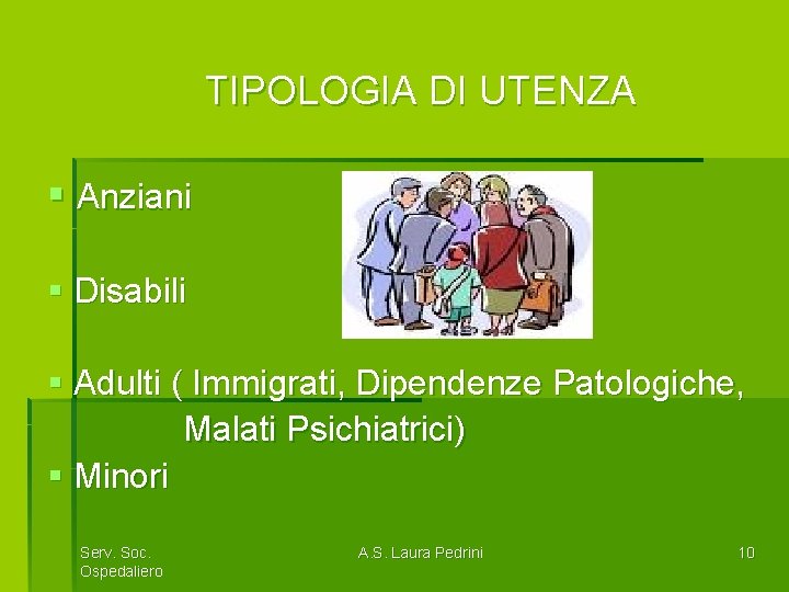 TIPOLOGIA DI UTENZA § Anziani § Disabili § Adulti ( Immigrati, Dipendenze Patologiche, Malati