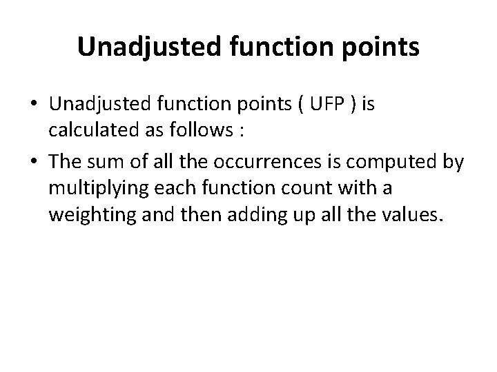 Unadjusted function points • Unadjusted function points ( UFP ) is calculated as follows