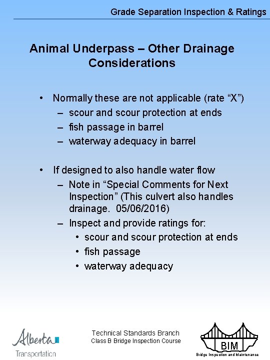 Grade Separation Inspection & Ratings Animal Underpass – Other Drainage Considerations • Normally these