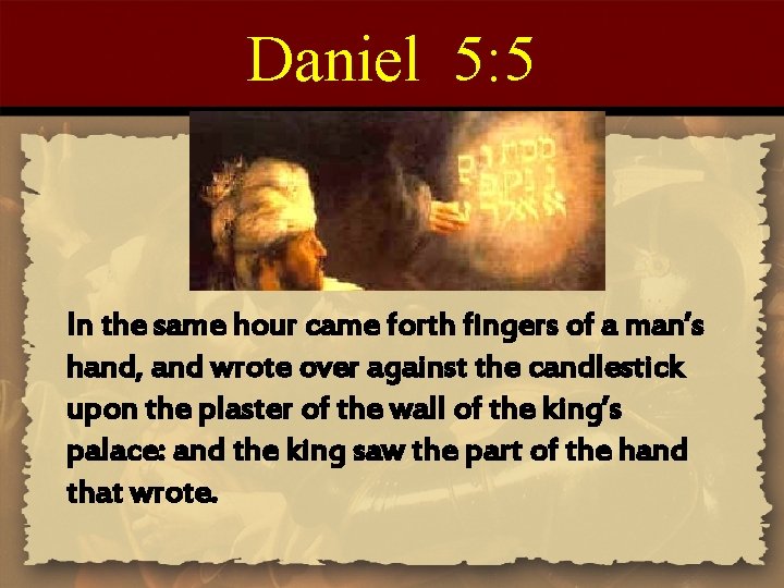 Daniel 5: 5 In the same hour came forth fingers of a man’s hand,