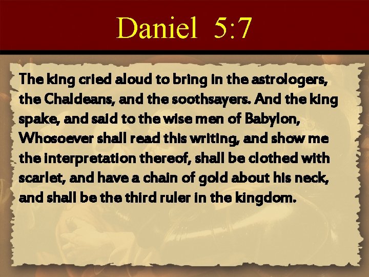 Daniel 5: 7 The king cried aloud to bring in the astrologers, the Chaldeans,