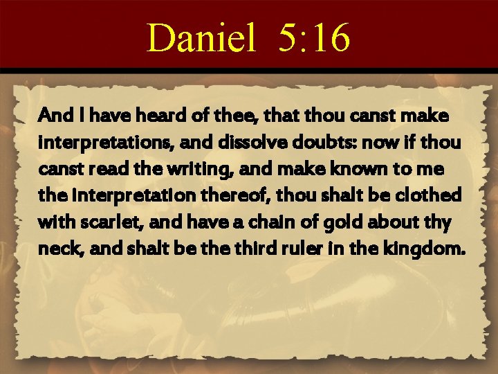 Daniel 5: 16 And I have heard of thee, that thou canst make interpretations,
