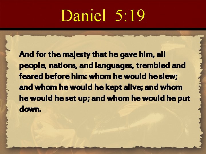 Daniel 5: 19 And for the majesty that he gave him, all people, nations,