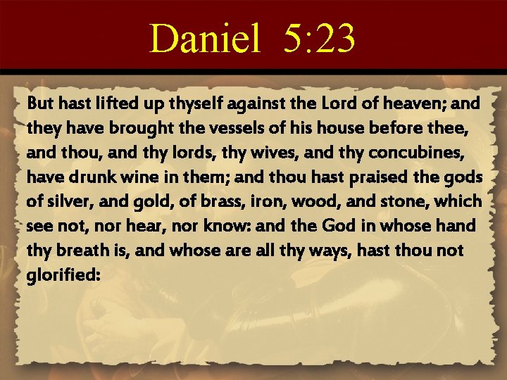Daniel 5: 23 But hast lifted up thyself against the Lord of heaven; and