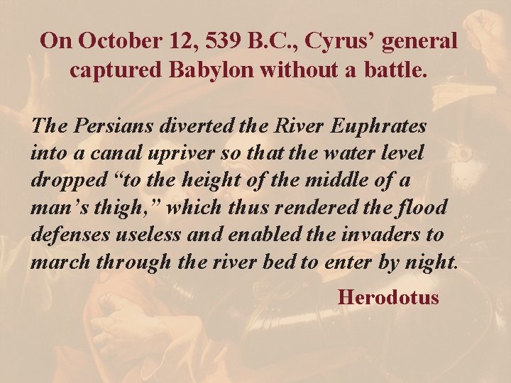 On October 12, 539 B. C. , Cyrus’ general captured Babylon without a battle.