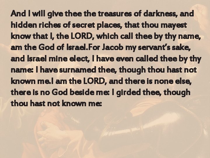 And I will give the treasures of darkness, and hidden riches of secret places,
