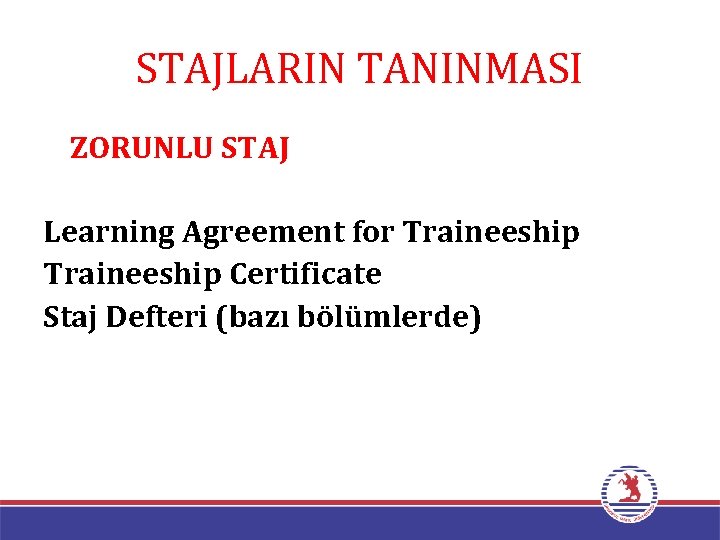 STAJLARIN TANINMASI ZORUNLU STAJ Learning Agreement for Traineeship Certificate Staj Defteri (bazı bölümlerde) 