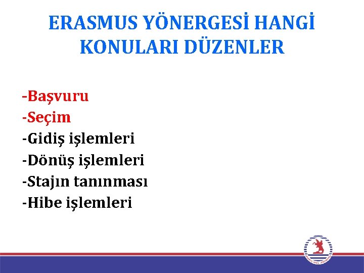 ERASMUS YÖNERGESİ HANGİ KONULARI DÜZENLER -Başvuru -Seçim -Gidiş işlemleri -Dönüş işlemleri -Stajın tanınması -Hibe