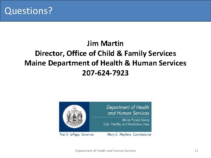 Questions? Jim Martin Director, Office of Child & Family Services Maine Department of Health