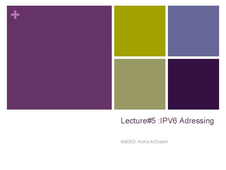 + Lecture#5 : IPV 6 Adressing Net 302 - Asma Al. Osaimi 