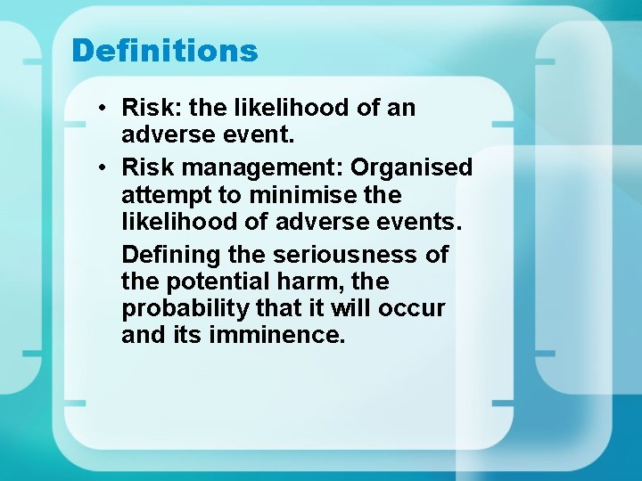 Definitions • Risk: the likelihood of an adverse event. • Risk management: Organised attempt