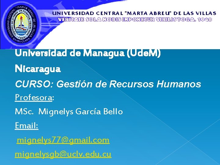 Universidad de Managua (Ude. M) Nicaragua CURSO: Gestión de Recursos Humanos Profesora: MSc. Mignelys