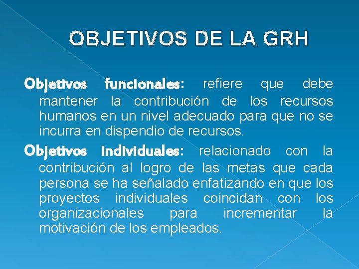 OBJETIVOS DE LA GRH Objetivos funcionales: refiere que debe mantener la contribución de los