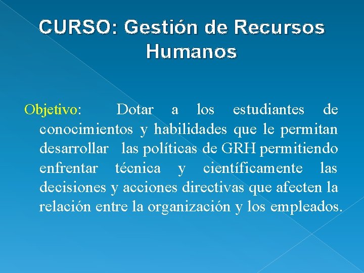 CURSO: Gestión de Recursos Humanos Dotar a los estudiantes de conocimientos y habilidades que