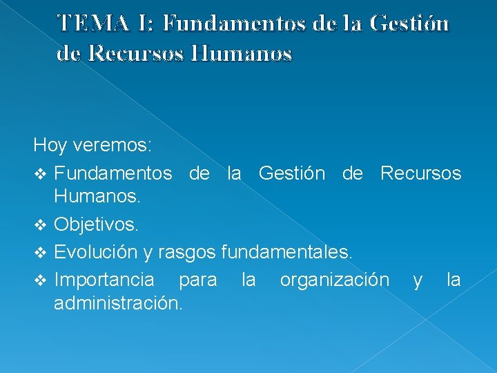 TEMA I: Fundamentos de la Gestión de Recursos Humanos Hoy veremos: v Fundamentos de