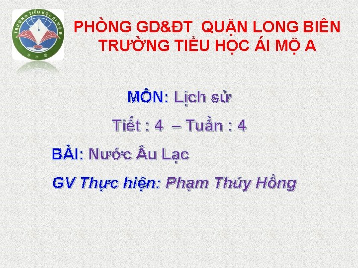 PHÒNG GD&ĐT QUẬN LONG BIÊN TRƯỜNG TIỂU HỌC ÁI MỘ A MÔN: Lịch sử