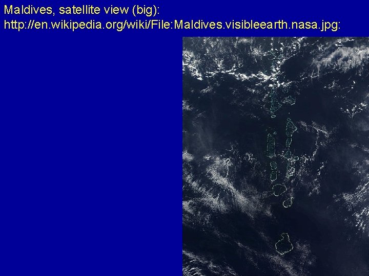 Maldives, satellite view (big): http: //en. wikipedia. org/wiki/File: Maldives. visibleearth. nasa. jpg: 