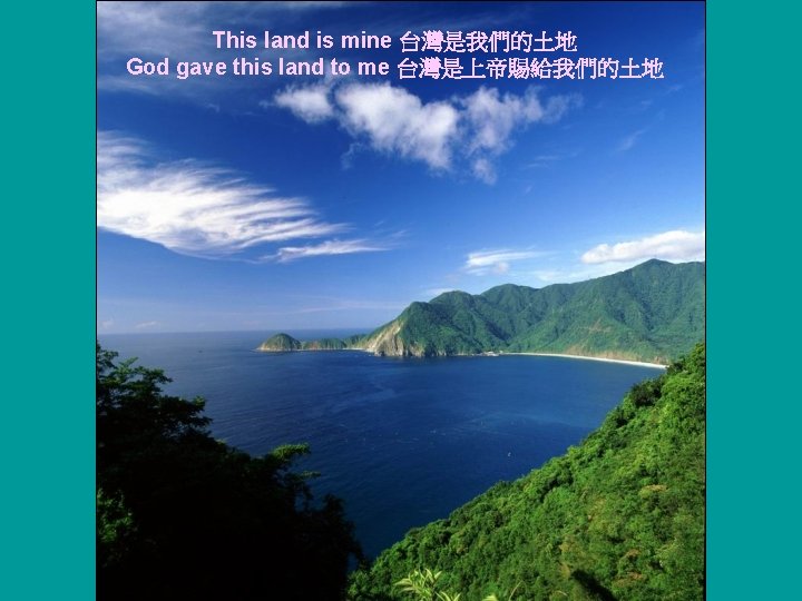 This land is mine 台灣是我們的土地 God gave this land to me 台灣是上帝賜給我們的土地 