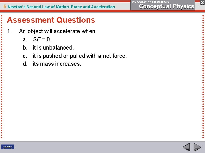 6 Newton’s Second Law of Motion–Force and Acceleration Assessment Questions 1. An object will