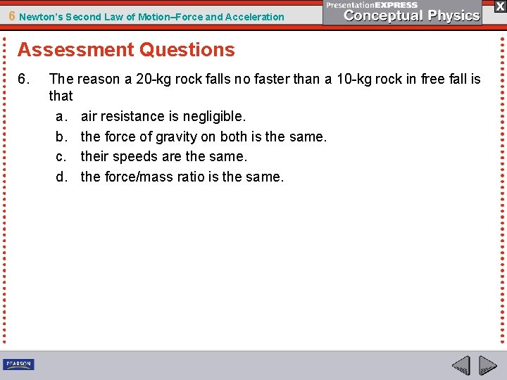 6 Newton’s Second Law of Motion–Force and Acceleration Assessment Questions 6. The reason a