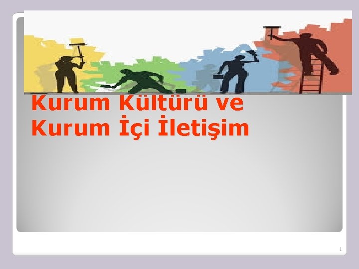 Kurum Kültürü ve Kurum İçi İletişim 1 